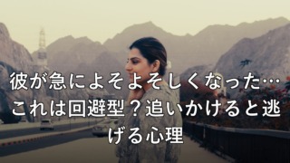 彼が急によそよそしくなった…これは回避型?追いかけると逃げる心理