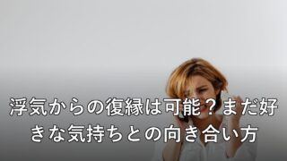 浮気からの復縁は可能?まだ好きな気持ちとの向き合い方