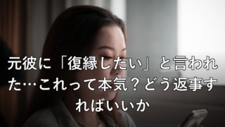 元彼に「復縁したい」と言われた…これって本気?どう返事すればいいか
