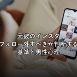 元彼のインスタ、フォロー外すべきか判断する基準と男性心理
