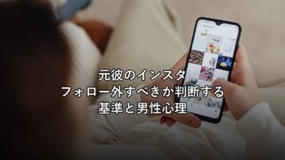 元彼のインスタ、フォロー外すべきか判断する基準と男性心理