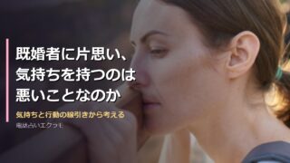 既婚者に片思い、気持ちを持つのは悪いことなのか