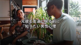元彼と友達に戻る前に知りたい男性心理|メリット・デメリットと判断基準